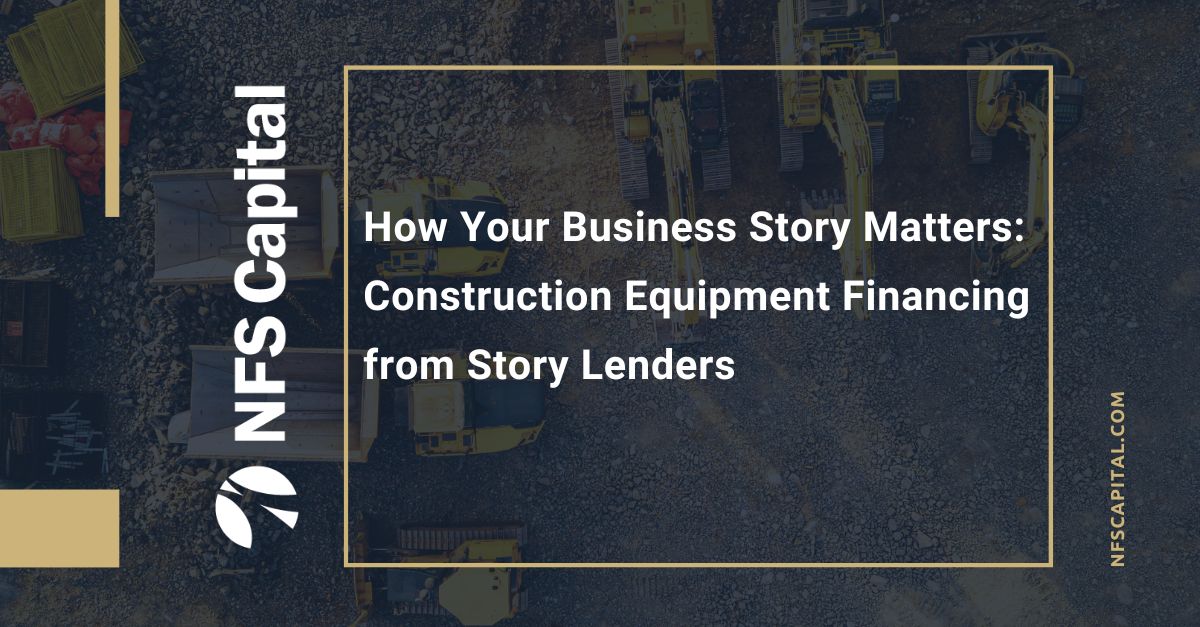 How Your Business Story Matters: Construction Equipment Financing from Story Lenders like NFS Capital.
